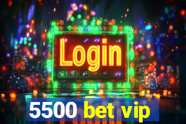 5500 bet vip