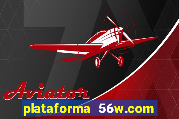 plataforma 56w.com é confiável