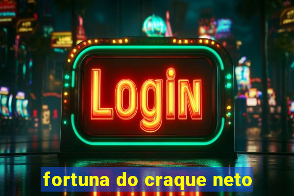 fortuna do craque neto