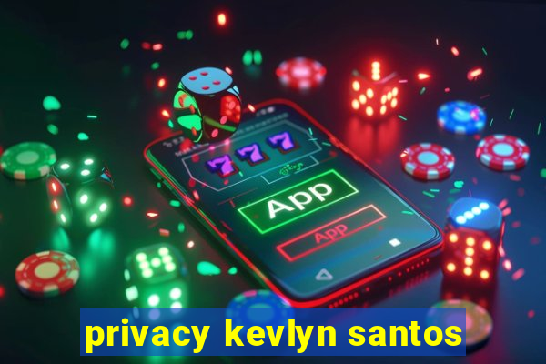 privacy kevlyn santos