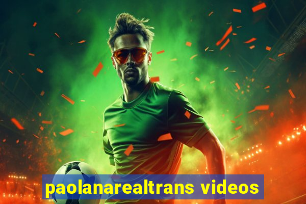 paolanarealtrans videos