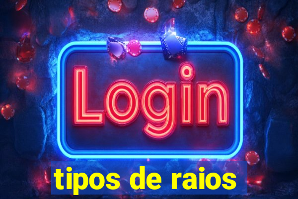 tipos de raios