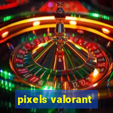 pixels valorant