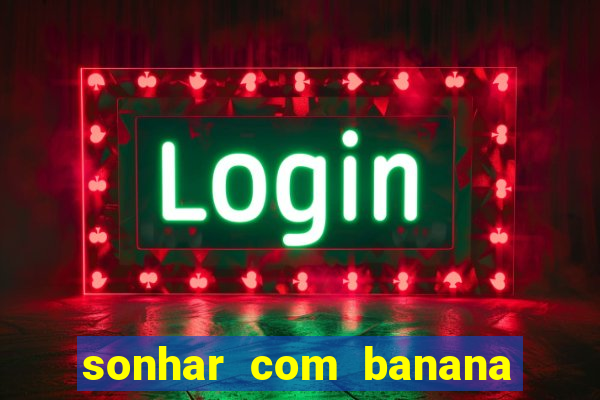 sonhar com banana no jogo do bicho