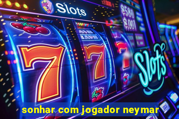 sonhar com jogador neymar