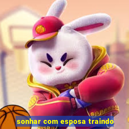 sonhar com esposa traindo