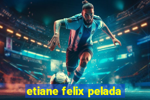 etiane felix pelada