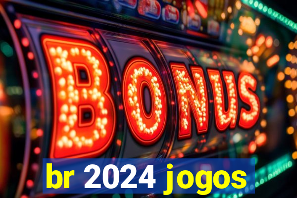 br 2024 jogos