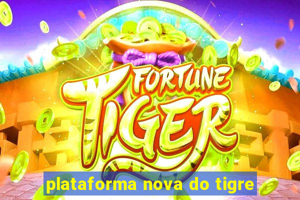 plataforma nova do tigre