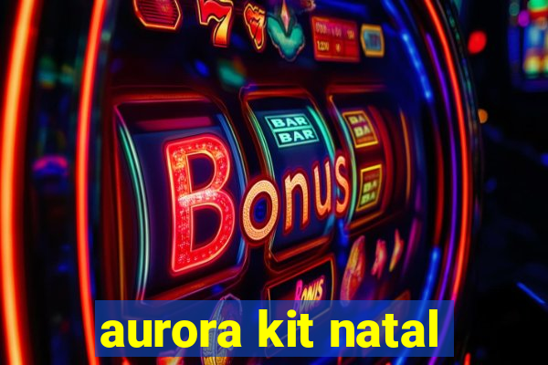 aurora kit natal