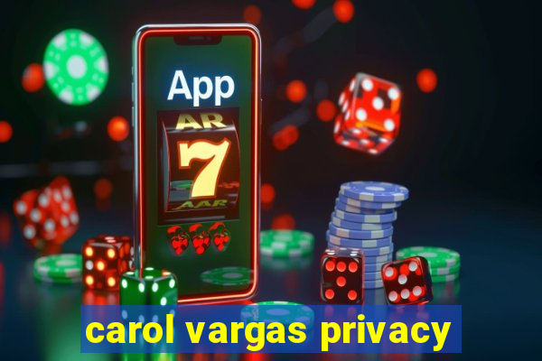 carol vargas privacy