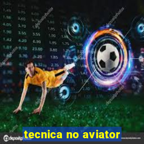 tecnica no aviator