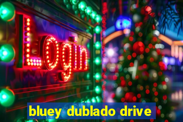 bluey dublado drive