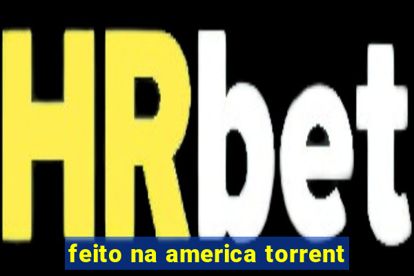 feito na america torrent