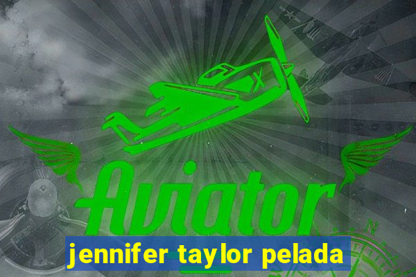 jennifer taylor pelada