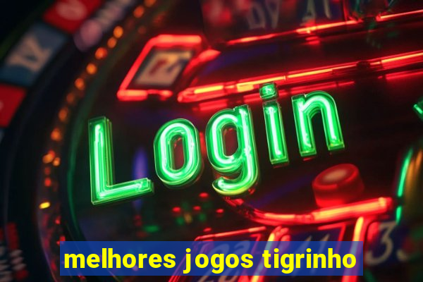 melhores jogos tigrinho