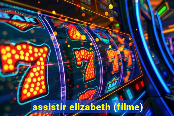 assistir elizabeth (filme)