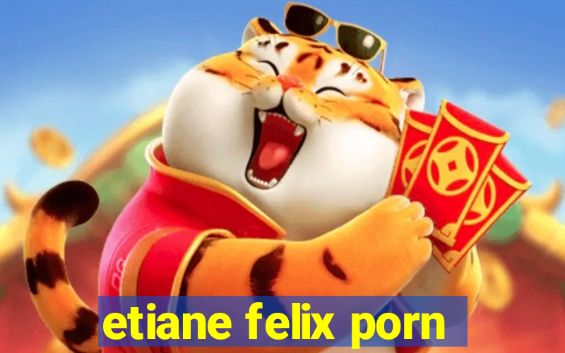 etiane felix porn