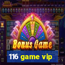 116 game vip