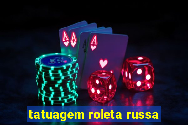 tatuagem roleta russa