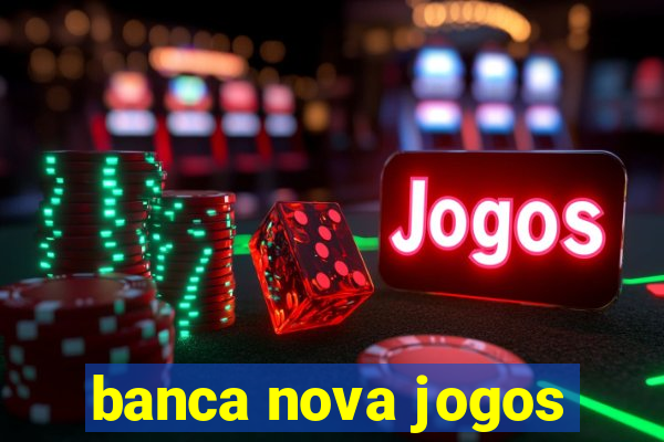 banca nova jogos