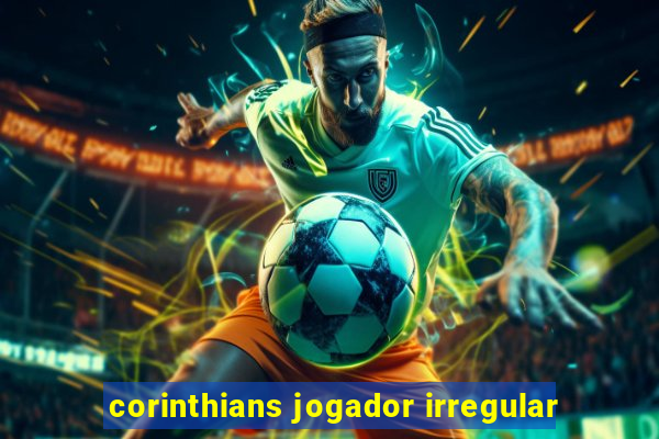 corinthians jogador irregular