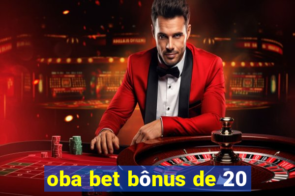 oba bet bônus de 20