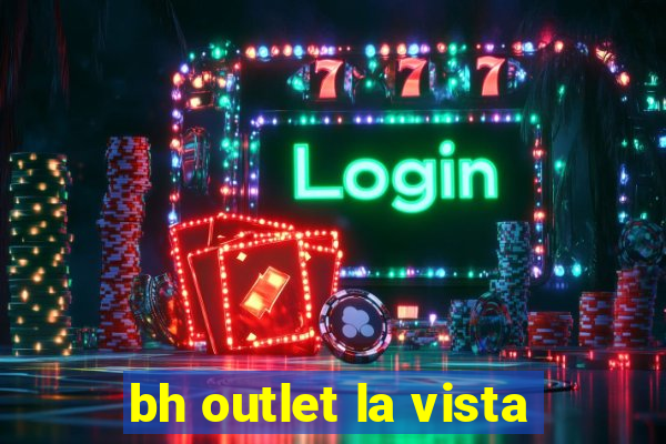 bh outlet la vista