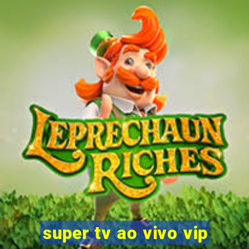 super tv ao vivo vip