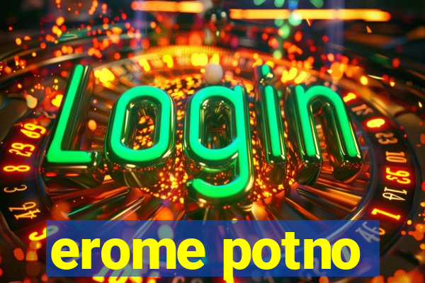 erome potno