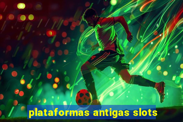 plataformas antigas slots