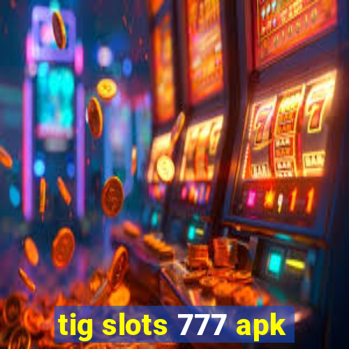 tig slots 777 apk