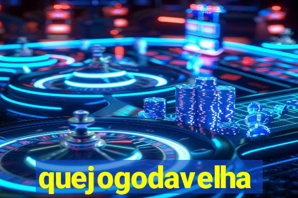 quejogodavelha