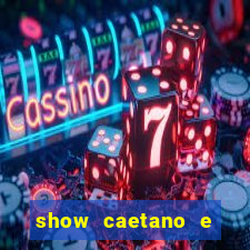 show caetano e maria betania bh