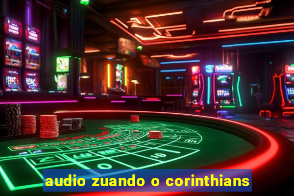 audio zuando o corinthians