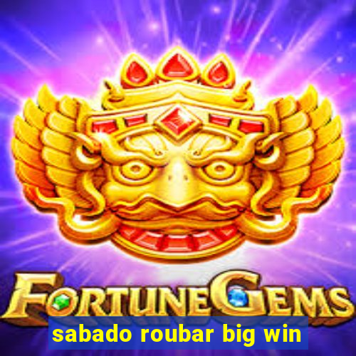 sabado roubar big win