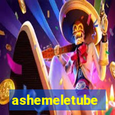 ashemeletube