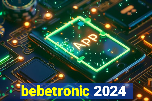 bebetronic 2024