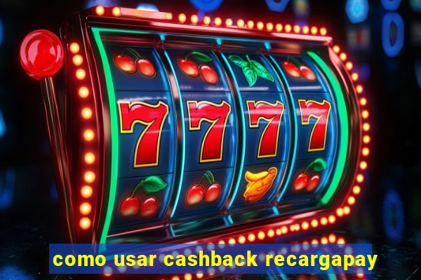 como usar cashback recargapay