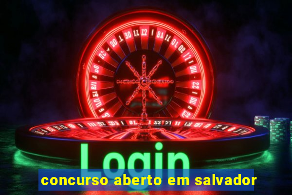 concurso aberto em salvador