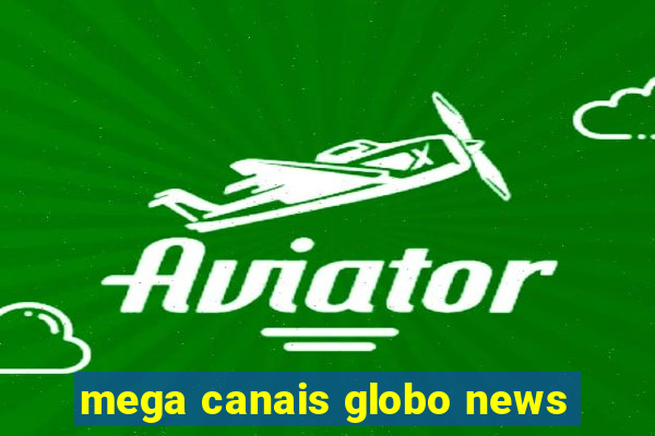 mega canais globo news