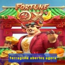 ferragista abertos agora