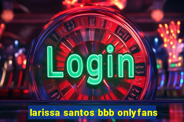 larissa santos bbb onlyfans