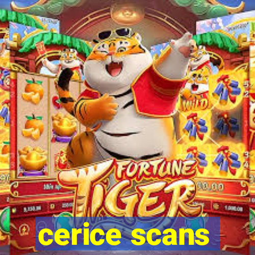 cerice scans