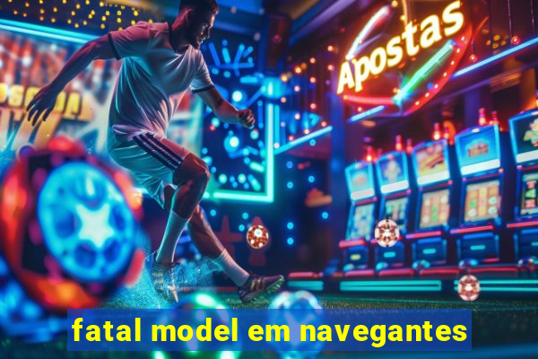 fatal model em navegantes