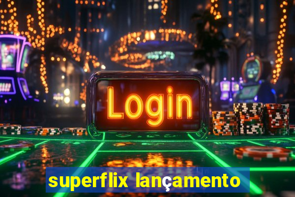 superflix lançamento