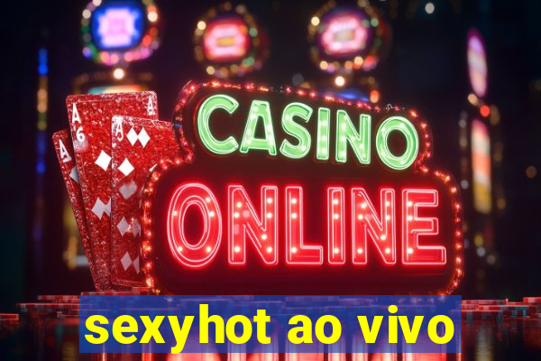 sexyhot ao vivo