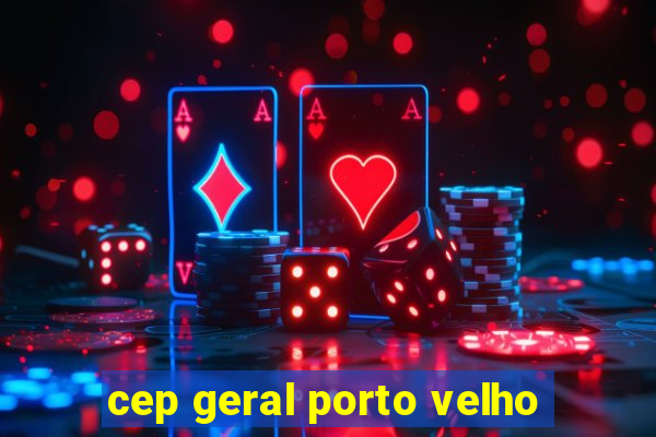 cep geral porto velho