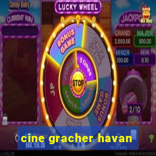 cine gracher havan