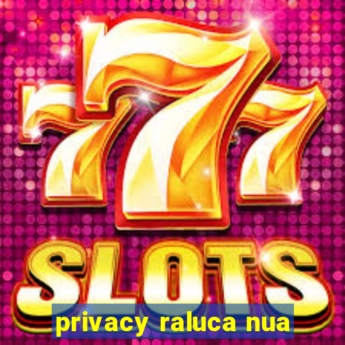 privacy raluca nua